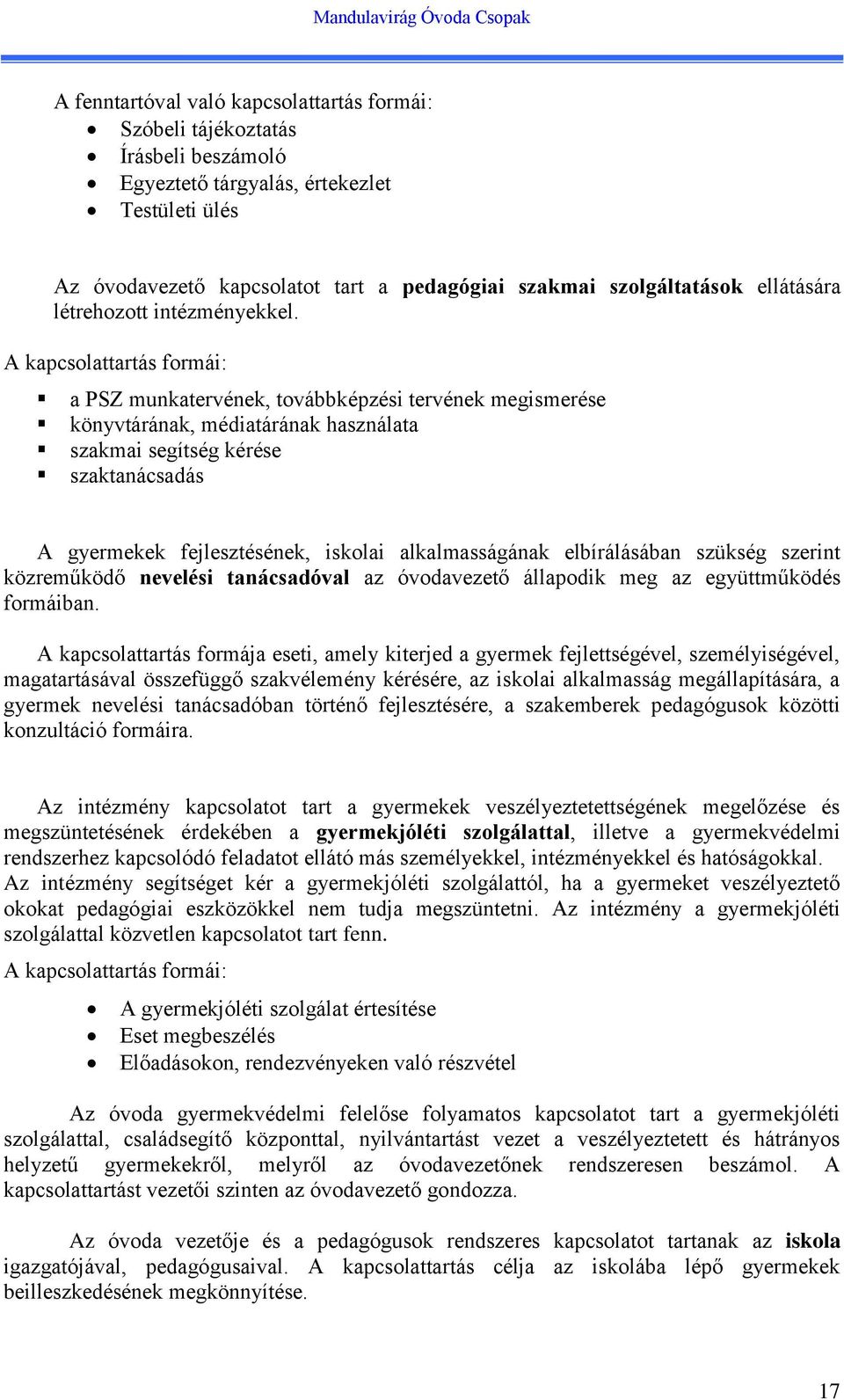 A kapcsolattartás formái: a PSZ munkatervének, továbbképzési tervének megismerése könyvtárának, médiatárának használata szakmai segítség kérése szaktanácsadás A gyermekek fejlesztésének, iskolai