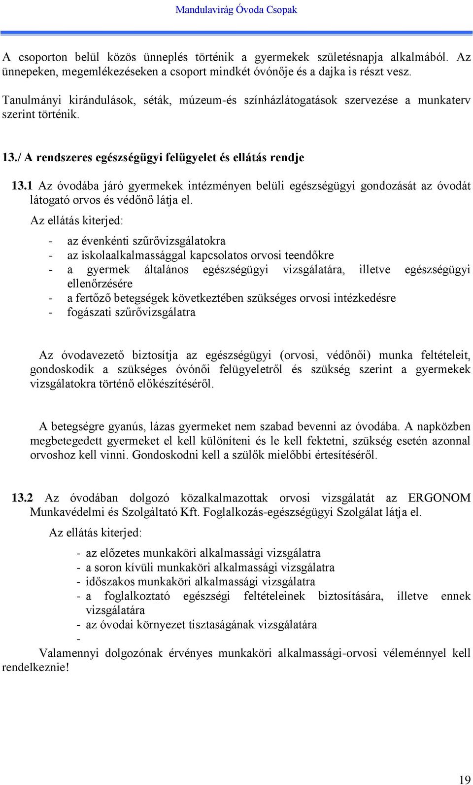 1 Az óvodába járó gyermekek intézményen belüli egészségügyi gondozását az óvodát látogató orvos és védőnő látja el.