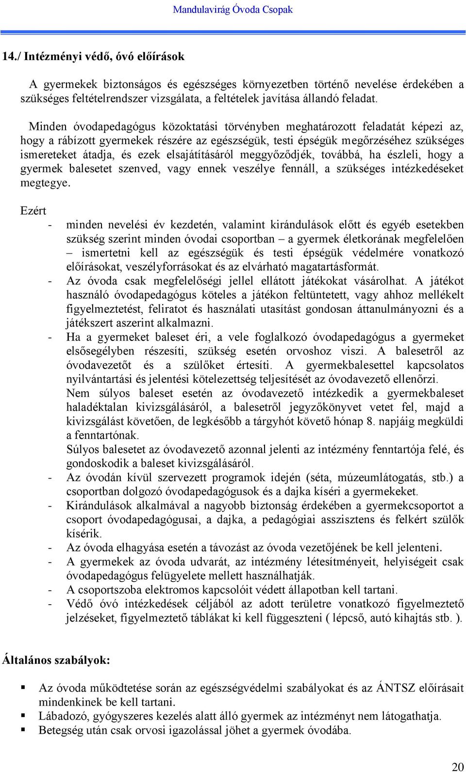 elsajátításáról meggyőződjék, továbbá, ha észleli, hogy a gyermek balesetet szenved, vagy ennek veszélye fennáll, a szükséges intézkedéseket megtegye.