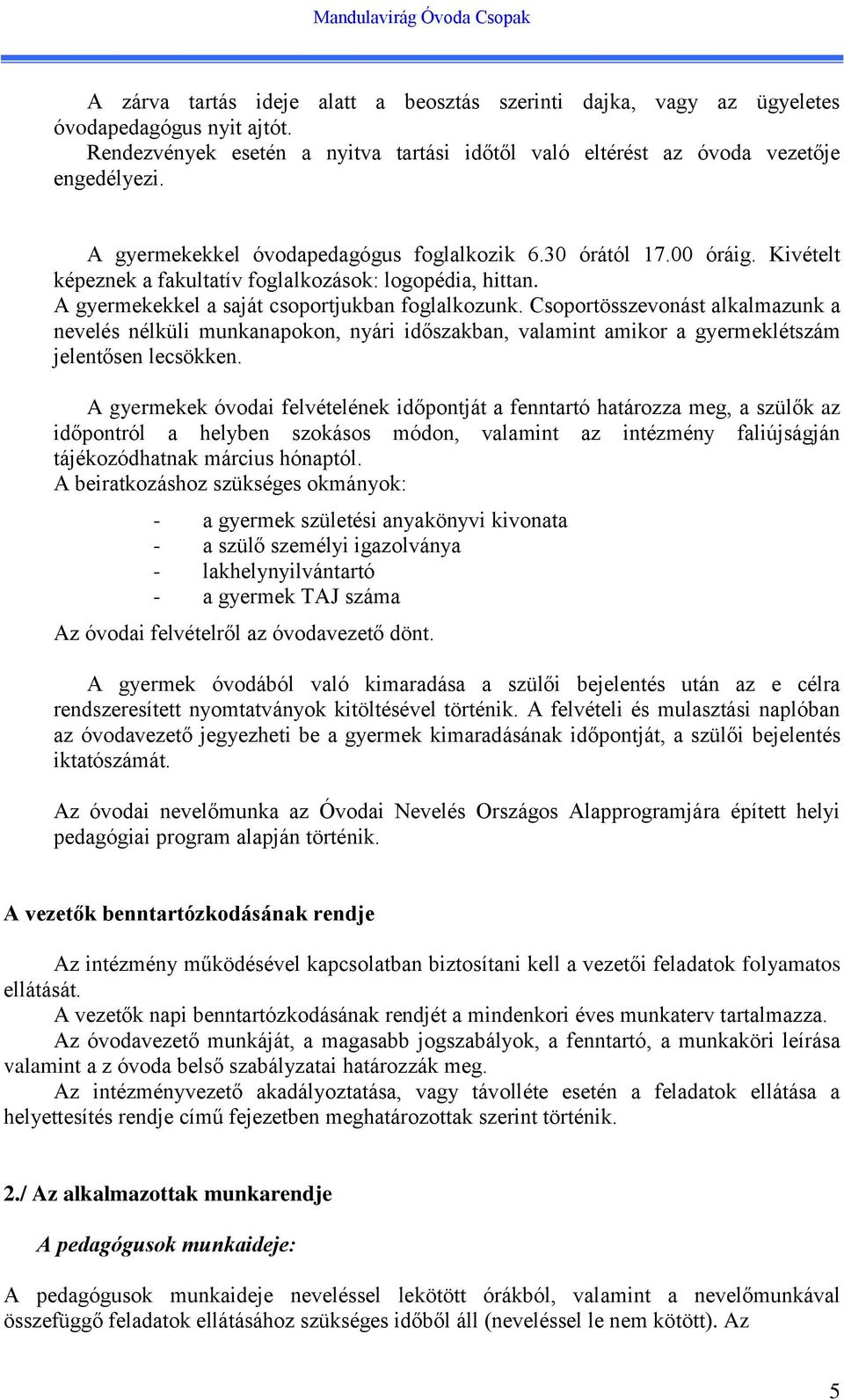 Csoportösszevonást alkalmazunk a nevelés nélküli munkanapokon, nyári időszakban, valamint amikor a gyermeklétszám jelentősen lecsökken.