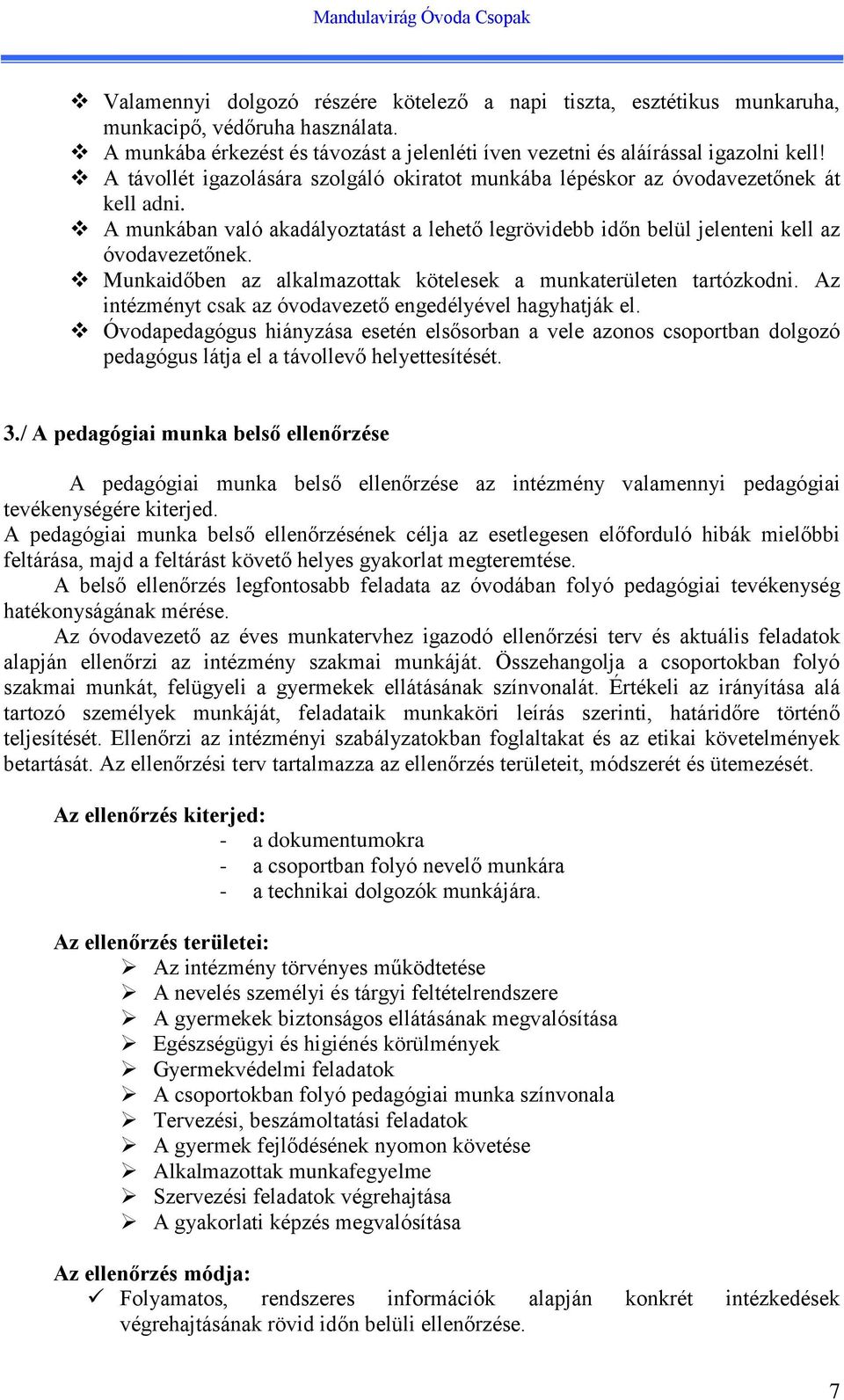 Munkaidőben az alkalmazottak kötelesek a munkaterületen tartózkodni. Az intézményt csak az óvodavezető engedélyével hagyhatják el.