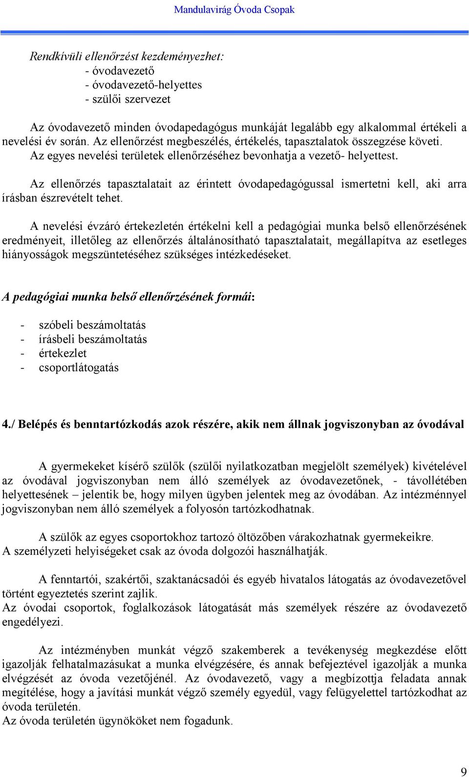 Az ellenőrzés tapasztalatait az érintett óvodapedagógussal ismertetni kell, aki arra írásban észrevételt tehet.