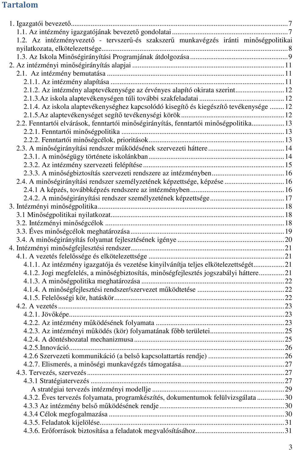 Az intézményi minőségirányítás alapjai...11 2.1. Az intézmény bemutatása...11 2.1.1. Az intézmény alapítása...11 2.1.2. Az intézmény alaptevékenysége az érvényes alapító okirata szerint...12 2.1.3.