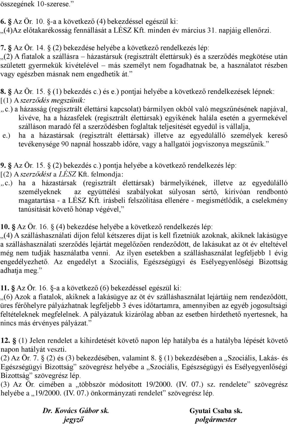 fogadhatnak be, a használatot részben vagy egészben másnak nem engedhetik át. 8. Az Ör. 15. (1) bekezdés c.) és e.) pontjai helyébe a következő rendelkezések lépnek: [(1) A szerződés megszűnik: c.