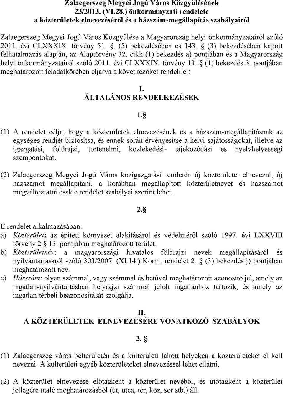 törvény 51.. (5) bekezdésében és 143. (3) bekezdésében kapott felhatalmazás alapján, az Alaptörvény 32. cikk (1) bekezdés a) pontjában és a Magyarország helyi önkormányzatairól szóló 2011.