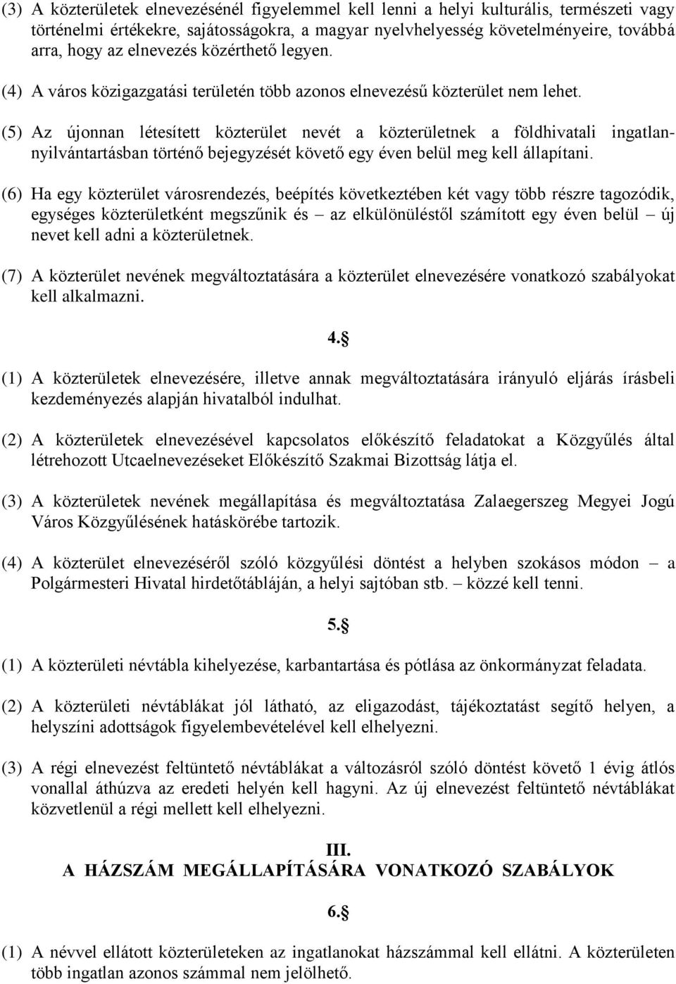 (5) Az újonnan létesített közterület nevét a közterületnek a földhivatali ingatlannyilvántartásban történő bejegyzését követő egy éven belül meg kell állapítani.