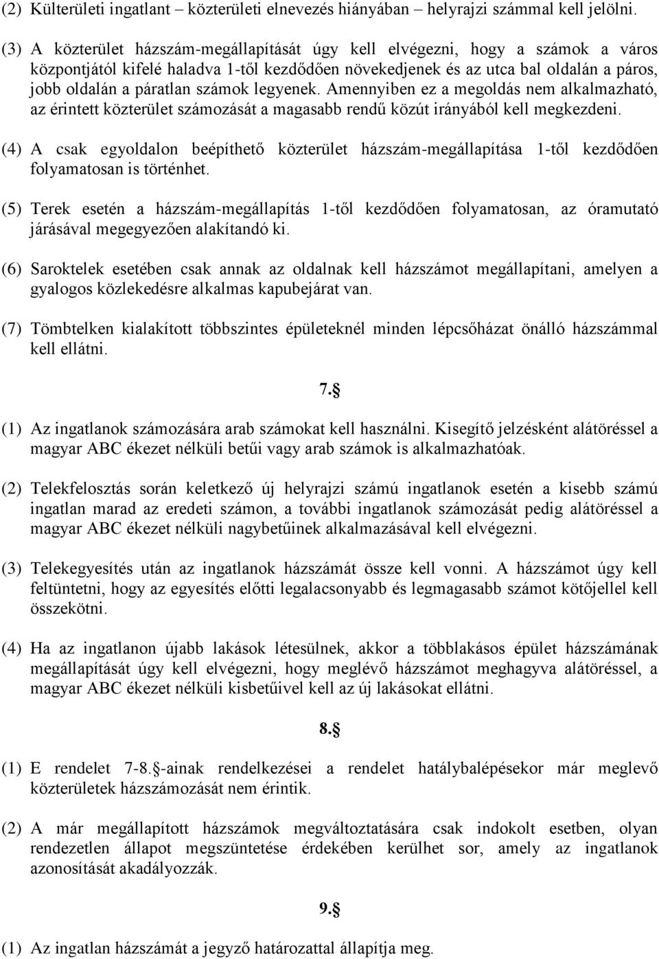 számok legyenek. Amennyiben ez a megoldás nem alkalmazható, az érintett közterület számozását a magasabb rendű közút irányából kell megkezdeni.