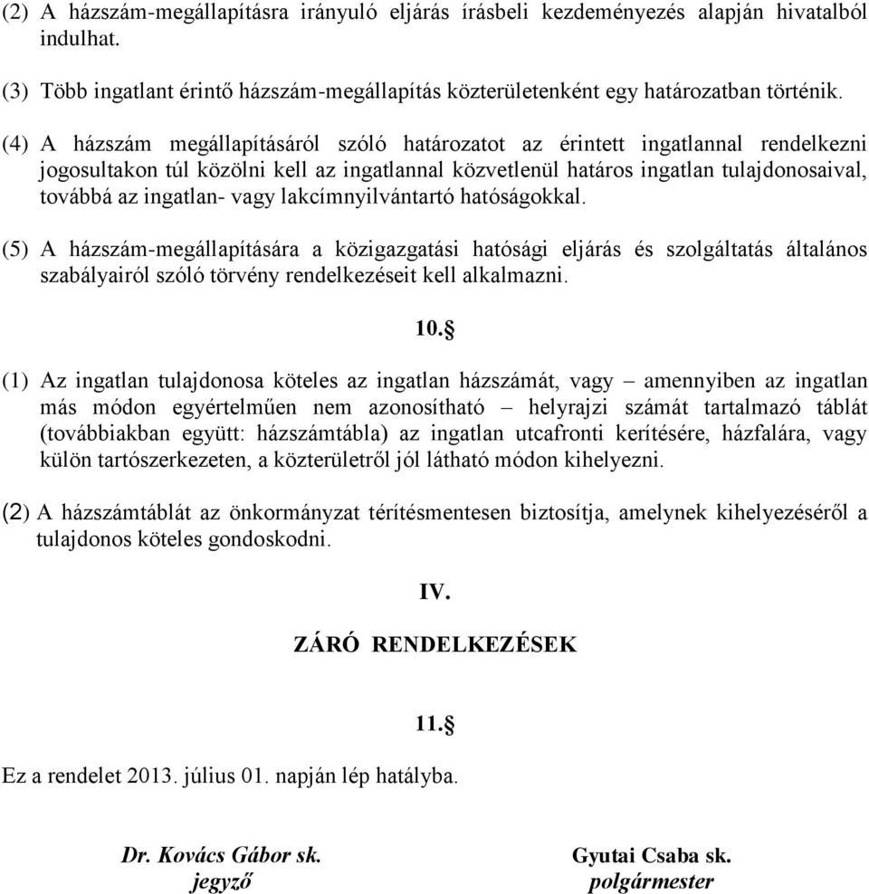 vagy lakcímnyilvántartó hatóságokkal. (5) A házszám-megállapítására a közigazgatási hatósági eljárás és szolgáltatás általános szabályairól szóló törvény rendelkezéseit kell alkalmazni. 10.