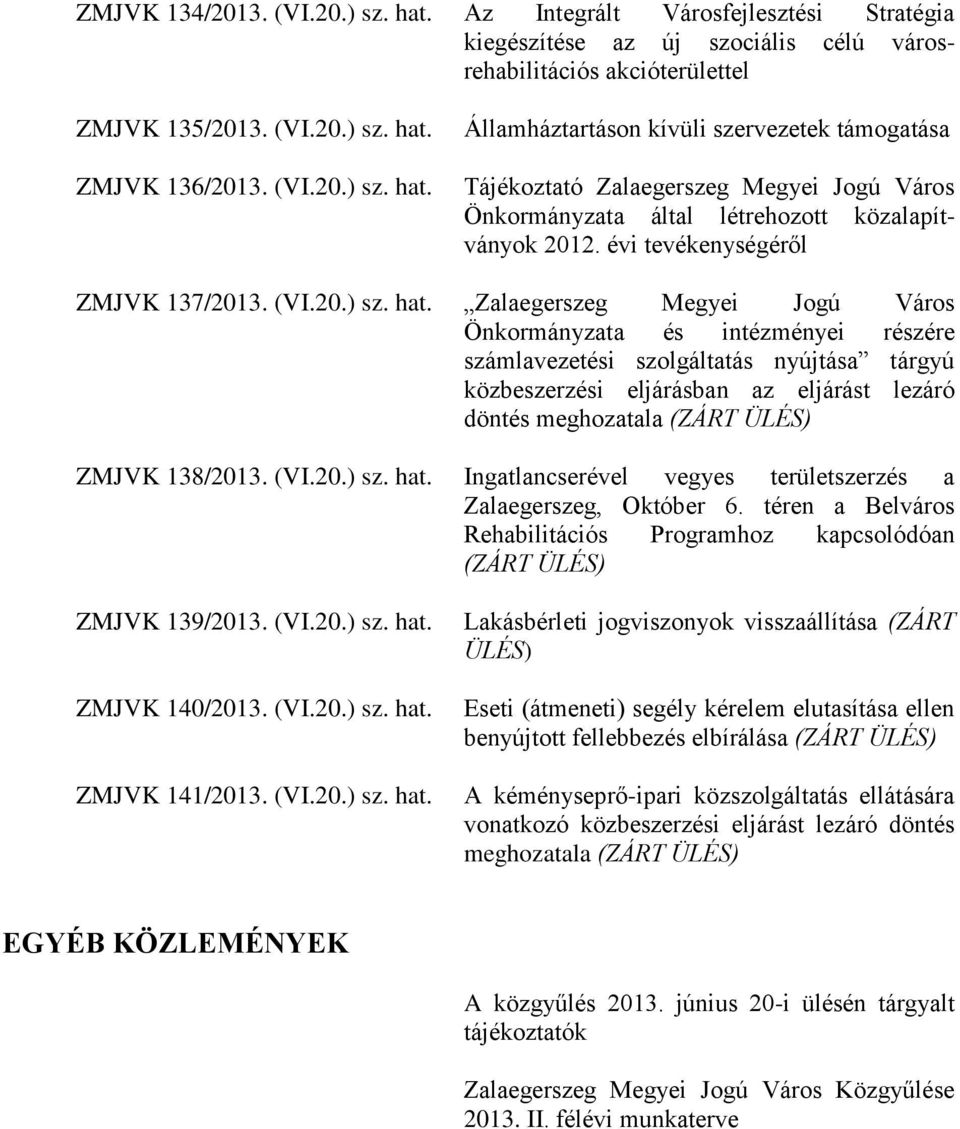 Zalaegerszeg Megyei Jogú Város Önkormányzata és intézményei részére számlavezetési szolgáltatás nyújtása tárgyú közbeszerzési eljárásban az eljárást lezáró döntés meghozatala (ZÁRT ÜLÉS) ZMJVK