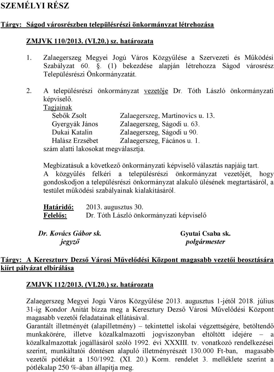 A településrészi önkormányzat vezetője Dr. Tóth László önkormányzati képviselő. Tagjainak Sebők Zsolt Zalaegerszeg, Martinovics u. 13. Gyergyák János Zalaegerszeg, Ságodi u. 63.