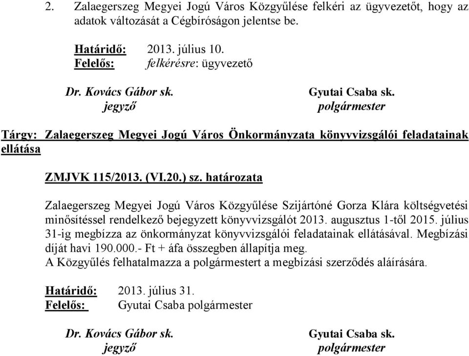 határozata Zalaegerszeg Megyei Jogú Város Közgyűlése Szijártóné Gorza Klára költségvetési minősítéssel rendelkező bejegyzett könyvvizsgálót 2013. augusztus 1-től 2015.