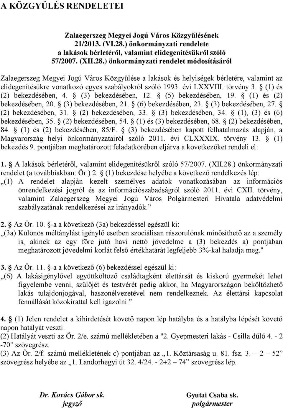 ) önkormányzati rendelet módosításáról Zalaegerszeg Megyei Jogú Város Közgyűlése a lakások és helyiségek bérletére, valamint az elidegenítésükre vonatkozó egyes szabályokról szóló 1993. évi LXXVIII.