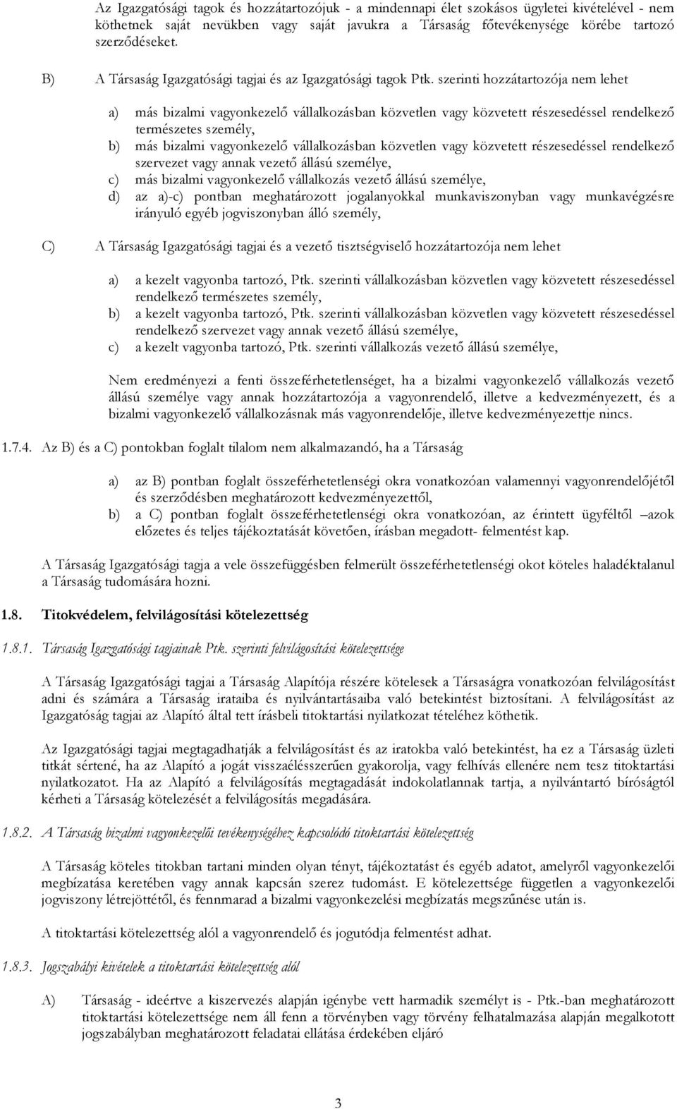 szerinti hozzátartozója nem lehet a) más bizalmi vagyonkezelő vállalkozásban közvetlen vagy közvetett részesedéssel rendelkező természetes személy, b) más bizalmi vagyonkezelő vállalkozásban