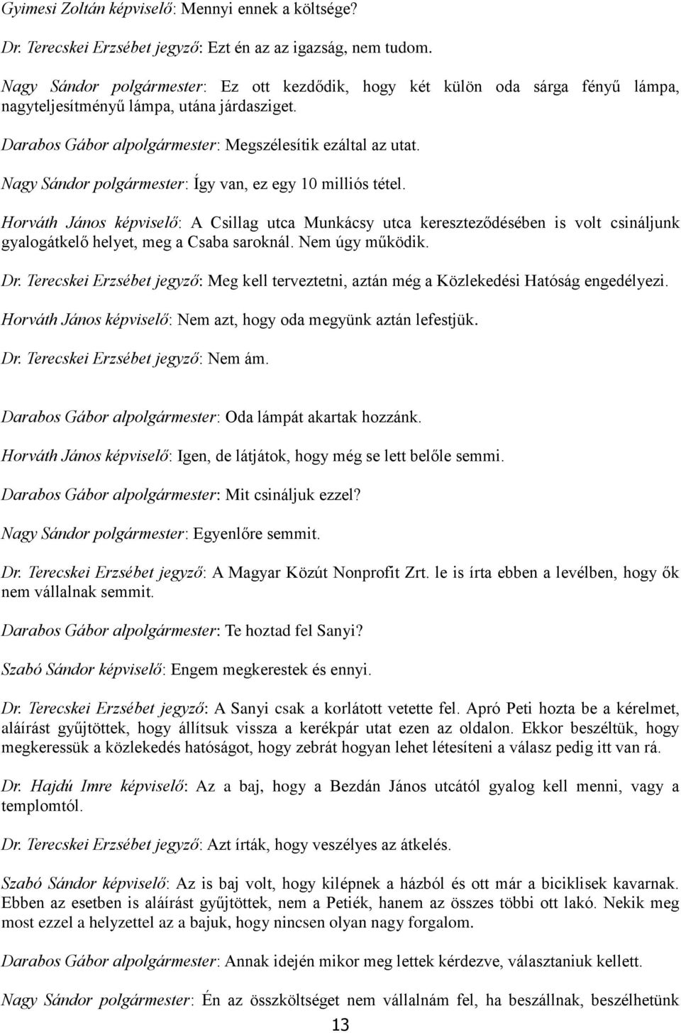 Nagy Sándor polgármester: Így van, ez egy 10 milliós tétel. Horváth János képviselő: A Csillag utca Munkácsy utca kereszteződésében is volt csináljunk gyalogátkelő helyet, meg a Csaba saroknál.