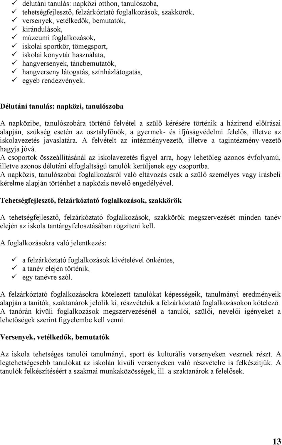 Délutáni tanulás: napközi, tanulószoba A napközibe, tanulószobára történő felvétel a szülő kérésére történik a házirend előírásai alapján, szükség esetén az osztályfőnök, a gyermek- és ifjúságvédelmi