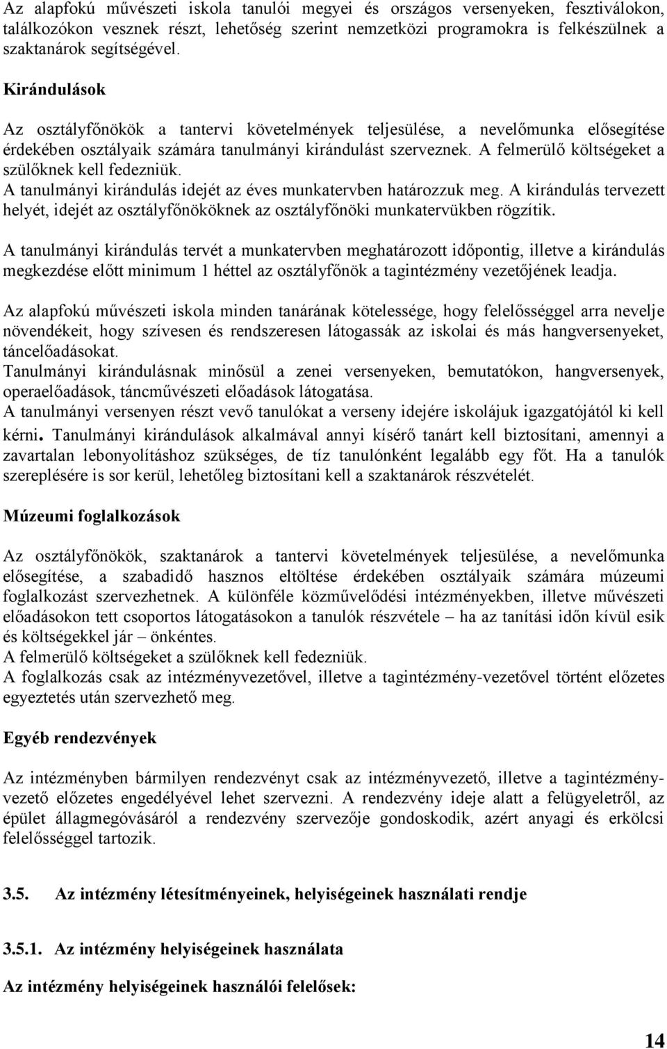 A felmerülő költségeket a szülőknek kell fedezniük. A tanulmányi kirándulás idejét az éves munkatervben határozzuk meg.