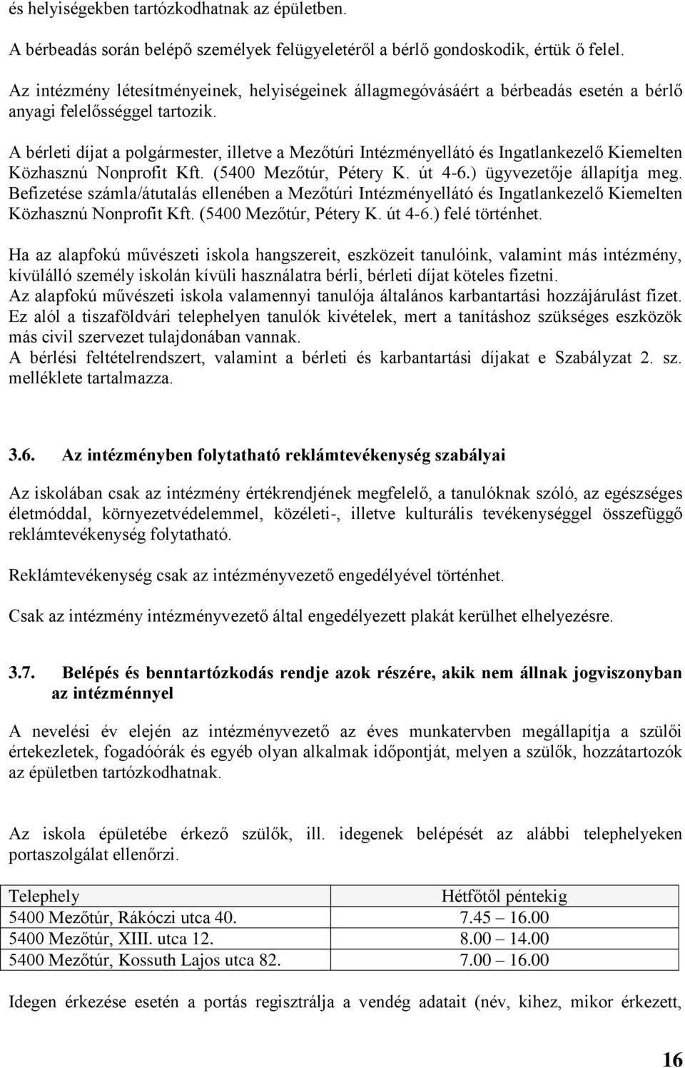 A bérleti díjat a polgármester, illetve a Mezőtúri Intézményellátó és Ingatlankezelő Kiemelten Közhasznú Nonprofit Kft. (5400 Mezőtúr, Pétery K. út 4-6.) ügyvezetője állapítja meg.