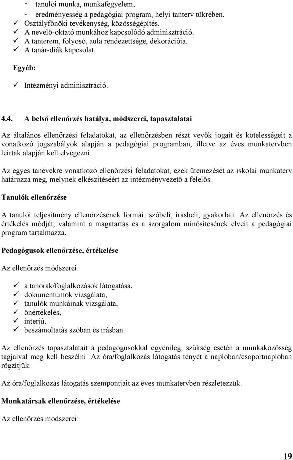 4. A belső ellenőrzés hatálya, módszerei, tapasztalatai Az általános ellenőrzési feladatokat, az ellenőrzésben részt vevők jogait és kötelességeit a vonatkozó jogszabályok alapján a pedagógiai