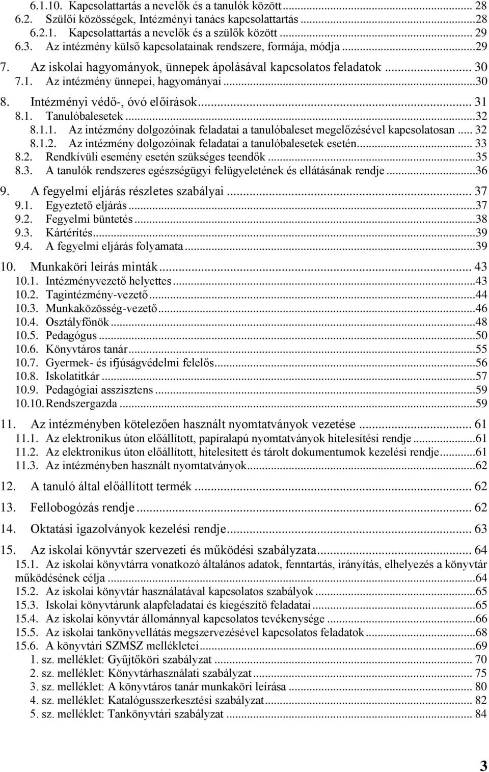 Intézményi védő-, óvó előírások... 31 8.1. Tanulóbalesetek... 32 8.1.1. Az intézmény dolgozóinak feladatai a tanulóbaleset megelőzésével kapcsolatosan... 32 8.1.2. Az intézmény dolgozóinak feladatai a tanulóbalesetek esetén.