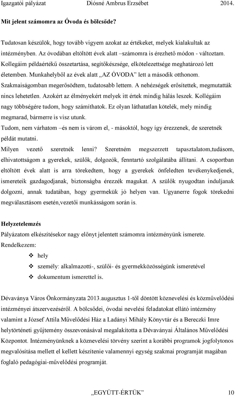 Munkahelyből az évek alatt AZ ÓVODA lett a második otthonom. Szakmaiságomban megerősödtem, tudatosabb lettem. A nehézségek erősítettek, megmutatták nincs lehetetlen.