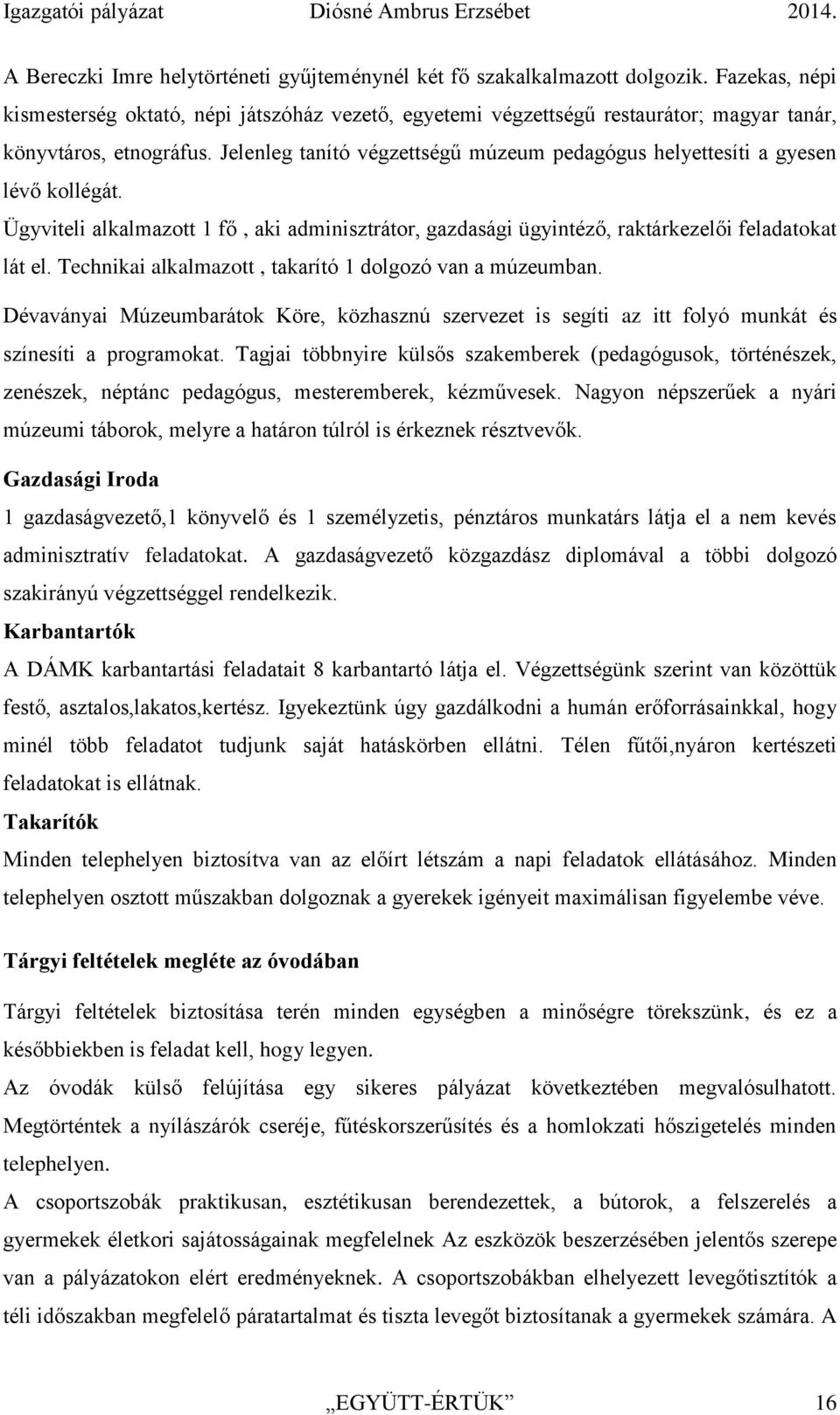 Jelenleg tanító végzettségű múzeum pedagógus helyettesíti a gyesen lévő kollégát. Ügyviteli alkalmazott 1 fő, aki adminisztrátor, gazdasági ügyintéző, raktárkezelői feladatokat lát el.