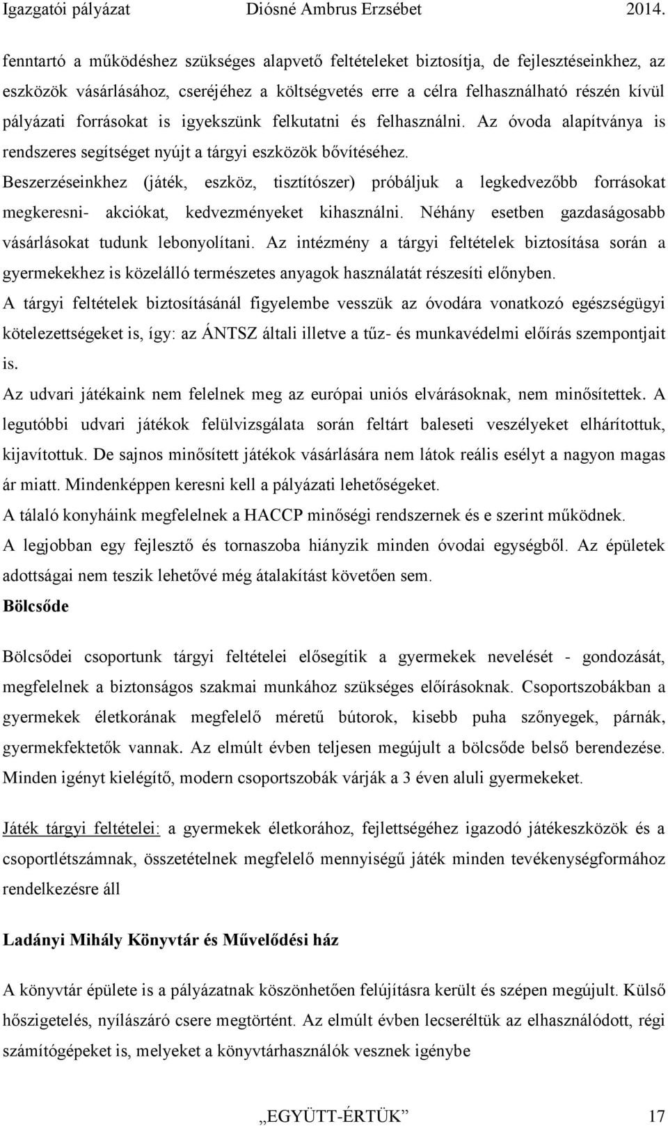 Beszerzéseinkhez (játék, eszköz, tisztítószer) próbáljuk a legkedvezőbb forrásokat megkeresni- akciókat, kedvezményeket kihasználni. Néhány esetben gazdaságosabb vásárlásokat tudunk lebonyolítani.