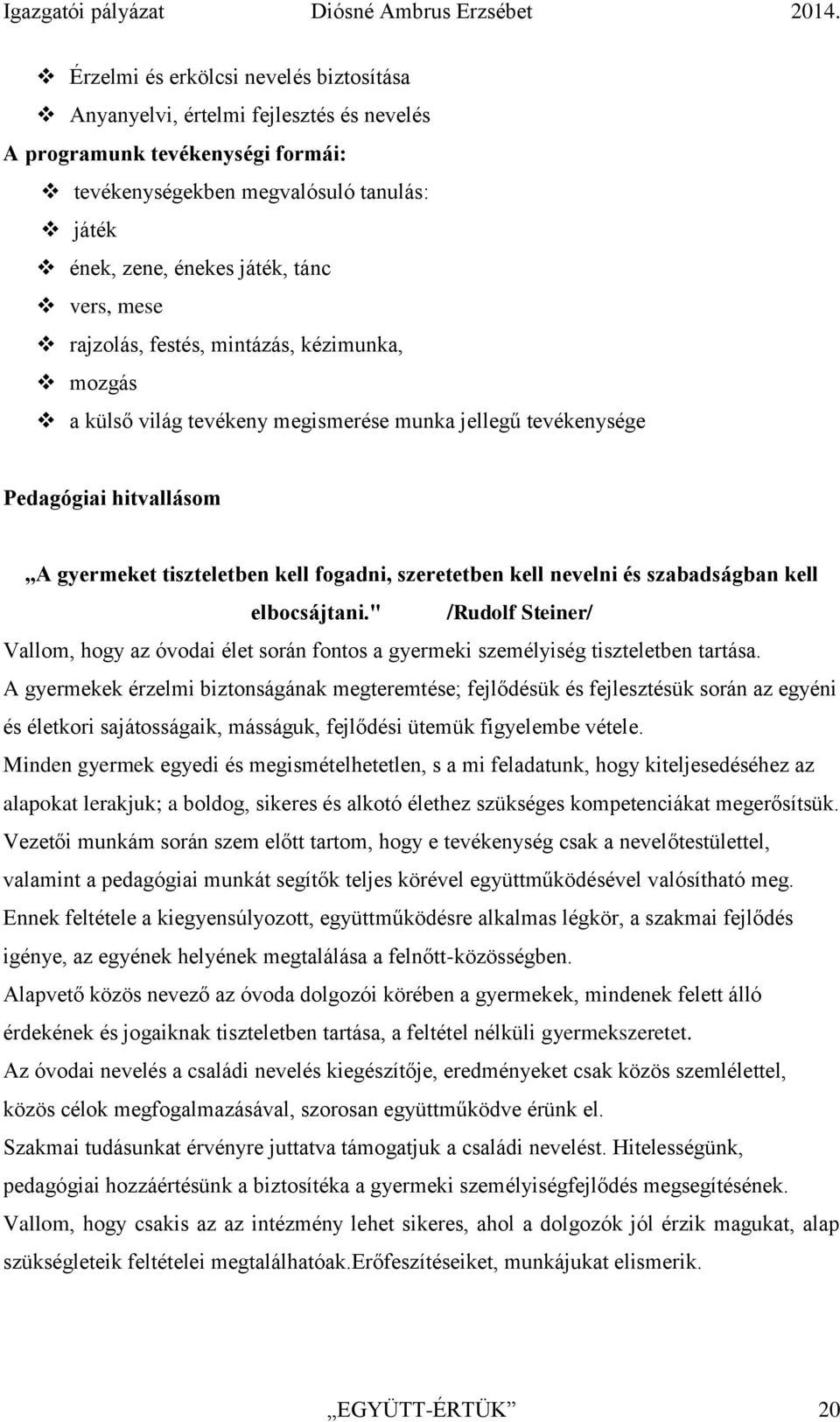 és szabadságban kell elbocsájtani." /Rudolf Steiner/ Vallom, hogy az óvodai élet során fontos a gyermeki személyiség tiszteletben tartása.