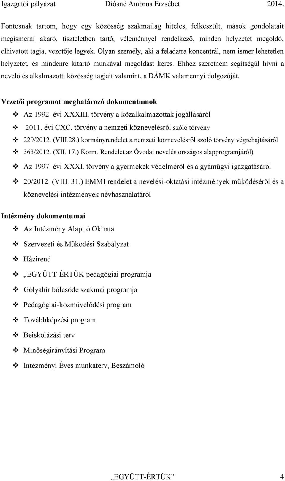 Ehhez szeretném segítségül hívni a nevelő és alkalmazotti közösség tagjait valamint, a DÁMK valamennyi dolgozóját. Vezetői programot meghatározó dokumentumok Az 1992. évi XXXIII.