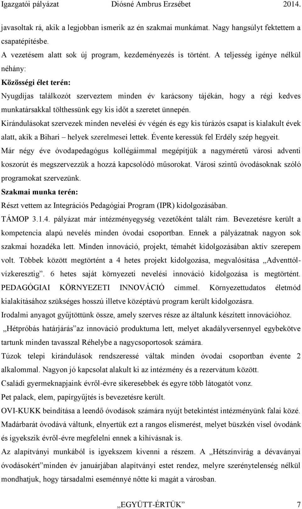 Kirándulásokat szervezek minden nevelési év végén és egy kis túrázós csapat is kialakult évek alatt, akik a Bihari helyek szerelmesei lettek. Évente keressük fel Erdély szép hegyeit.