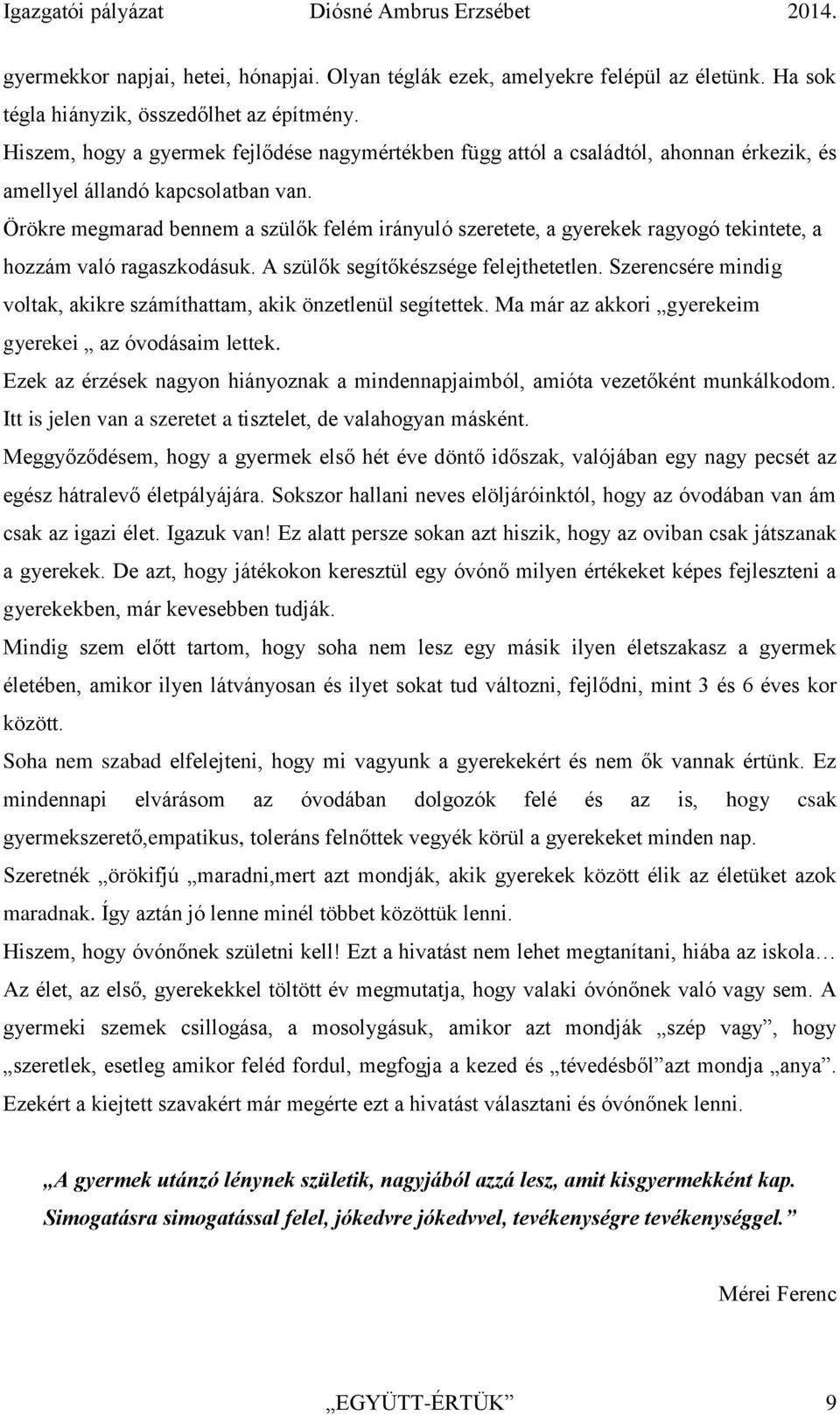 Örökre megmarad bennem a szülők felém irányuló szeretete, a gyerekek ragyogó tekintete, a hozzám való ragaszkodásuk. A szülők segítőkészsége felejthetetlen.