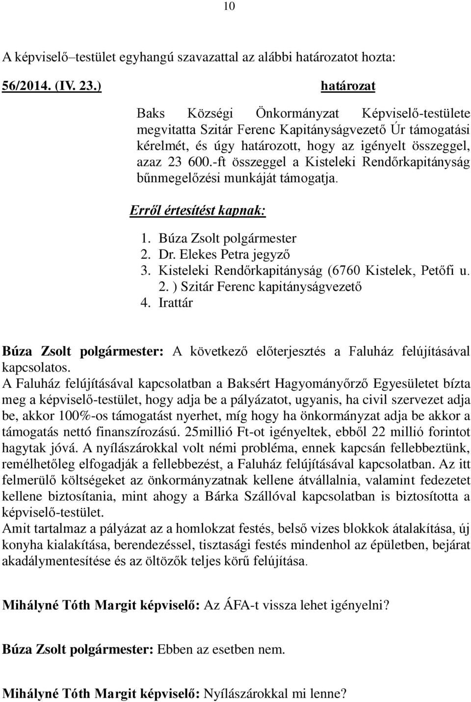 -ft összeggel a Kisteleki Rendőrkapitányság bűnmegelőzési munkáját támogatja. 1. Búza Zsolt polgármester 2. Dr. Elekes Petra jegyző 3. Kisteleki Rendőrkapitányság (6760 Kistelek, Petőfi u. 2. ) Szitár Ferenc kapitányságvezető 4.