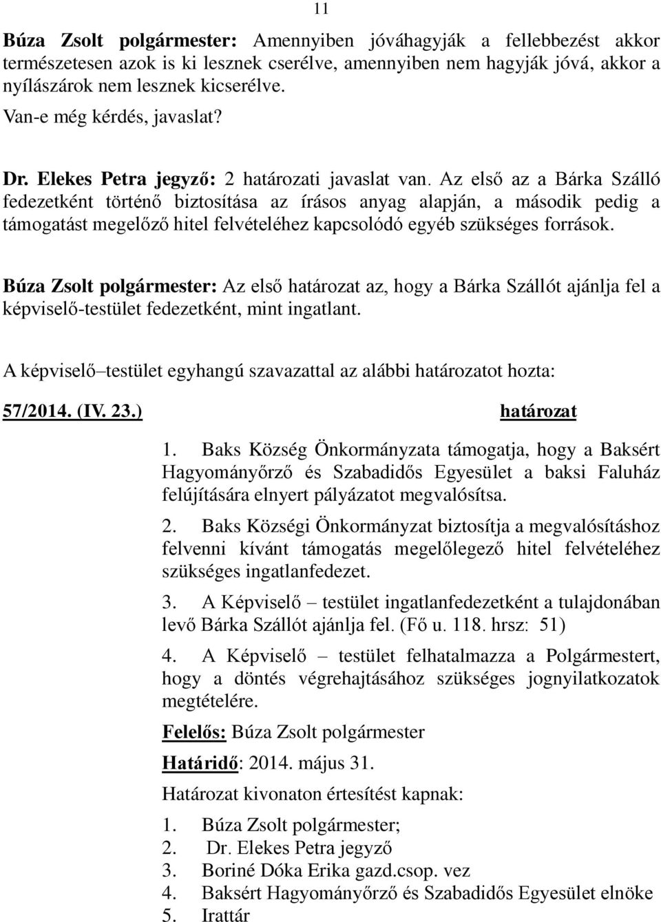 Az első az a Bárka Szálló fedezetként történő biztosítása az írásos anyag alapján, a második pedig a támogatást megelőző hitel felvételéhez kapcsolódó egyéb szükséges források.