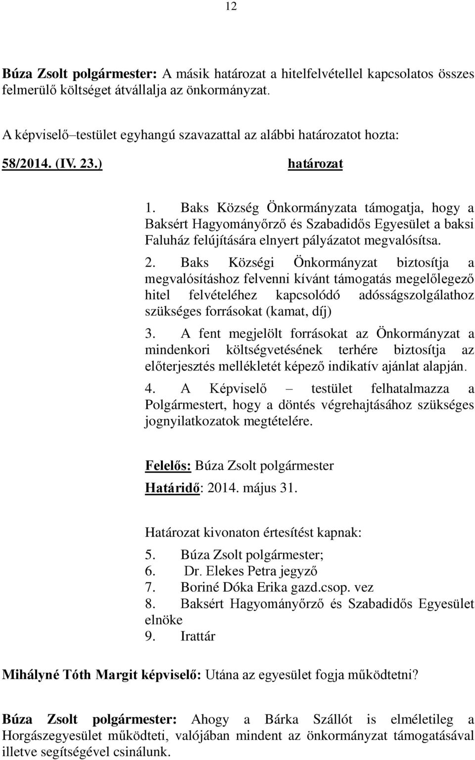 Baks Községi Önkormányzat biztosítja a megvalósításhoz felvenni kívánt támogatás megelőlegező hitel felvételéhez kapcsolódó adósságszolgálathoz szükséges forrásokat (kamat, díj) 3.