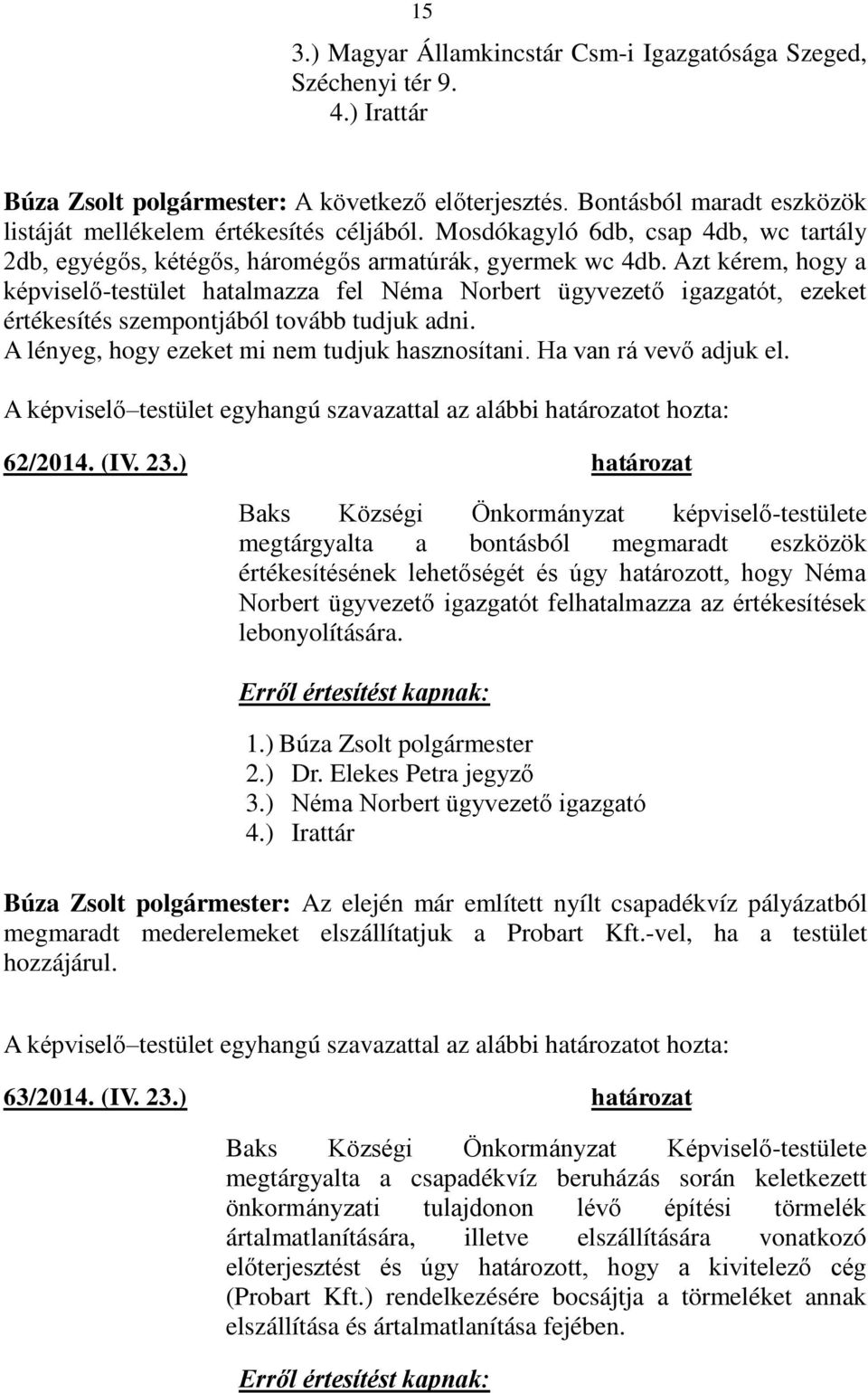 Azt kérem, hogy a képviselő-testület hatalmazza fel Néma Norbert ügyvezető igazgatót, ezeket értékesítés szempontjából tovább tudjuk adni. A lényeg, hogy ezeket mi nem tudjuk hasznosítani.