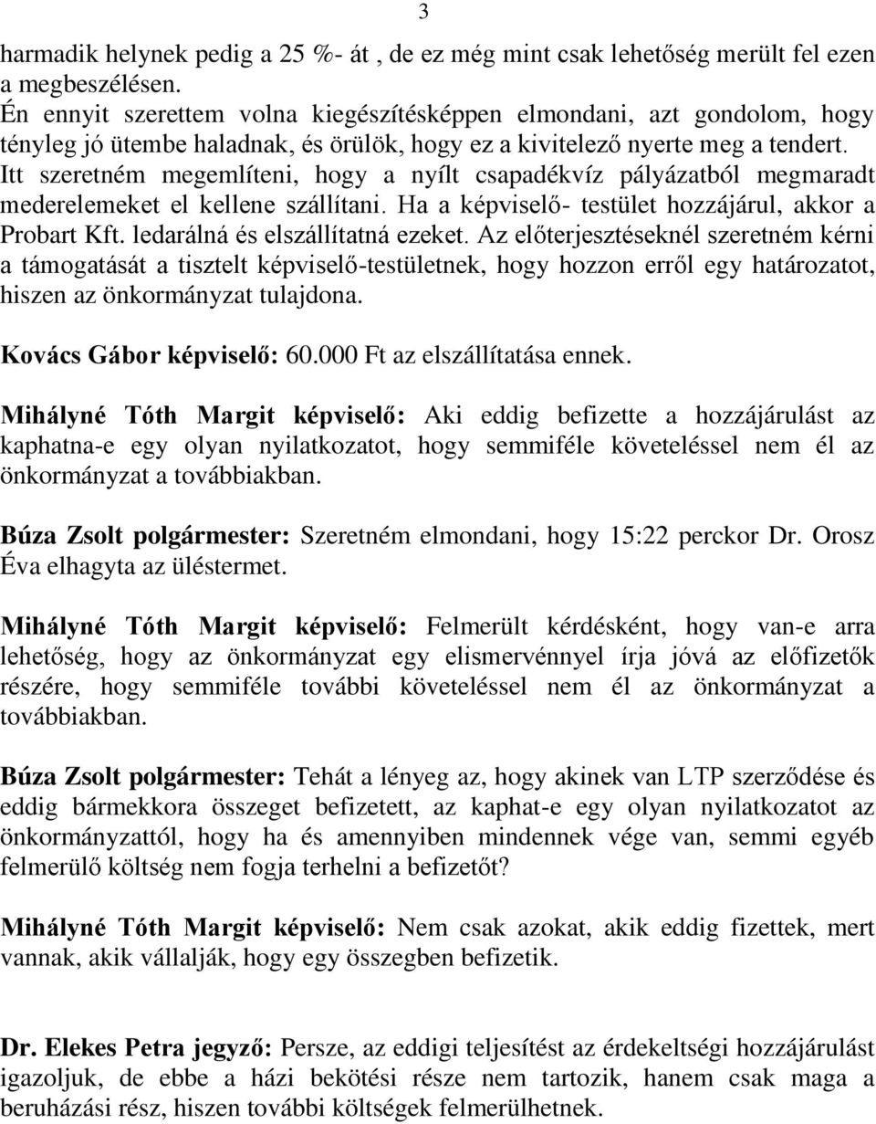 Itt szeretném megemlíteni, hogy a nyílt csapadékvíz pályázatból megmaradt mederelemeket el kellene szállítani. Ha a képviselő- testület hozzájárul, akkor a Probart Kft.