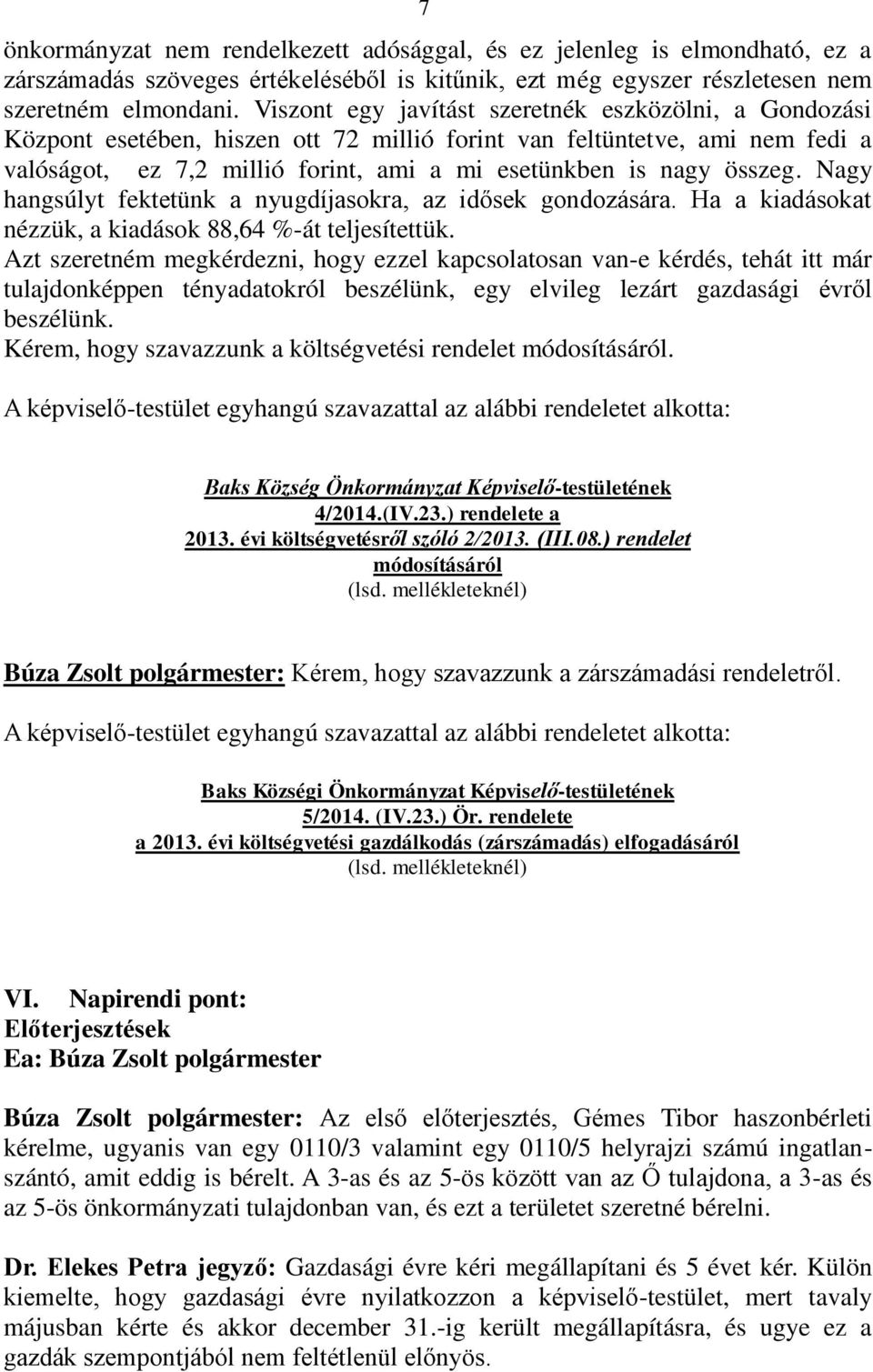 összeg. Nagy hangsúlyt fektetünk a nyugdíjasokra, az idősek gondozására. Ha a kiadásokat nézzük, a kiadások 88,64 %-át teljesítettük.