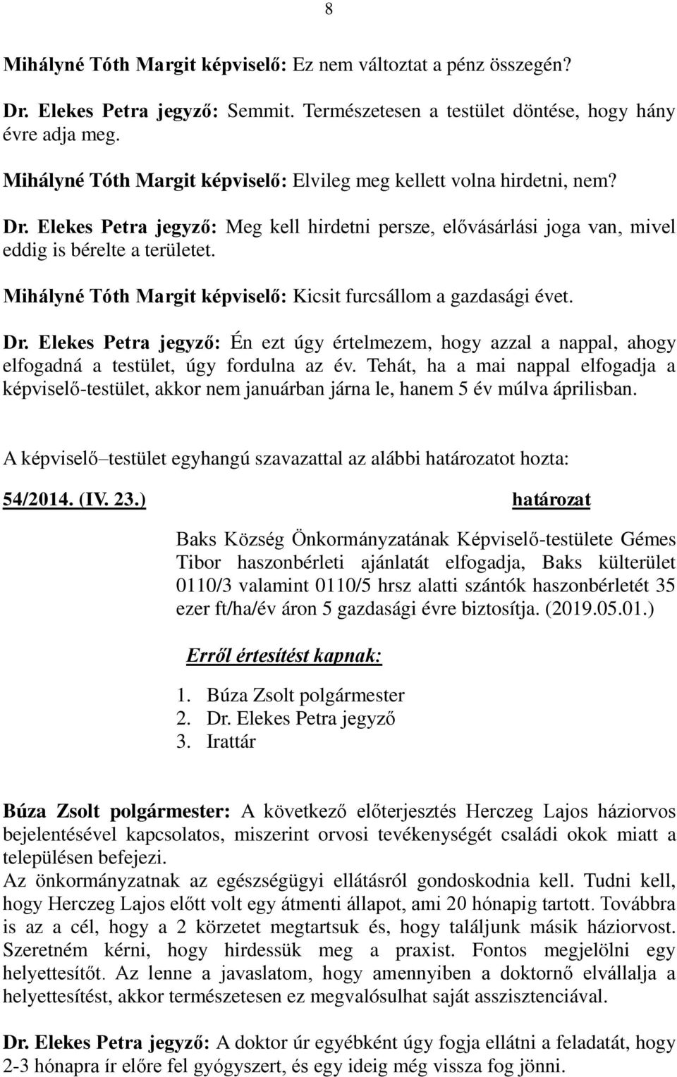 Mihályné Tóth Margit képviselő: Kicsit furcsállom a gazdasági évet. Dr. Elekes Petra jegyző: Én ezt úgy értelmezem, hogy azzal a nappal, ahogy elfogadná a testület, úgy fordulna az év.