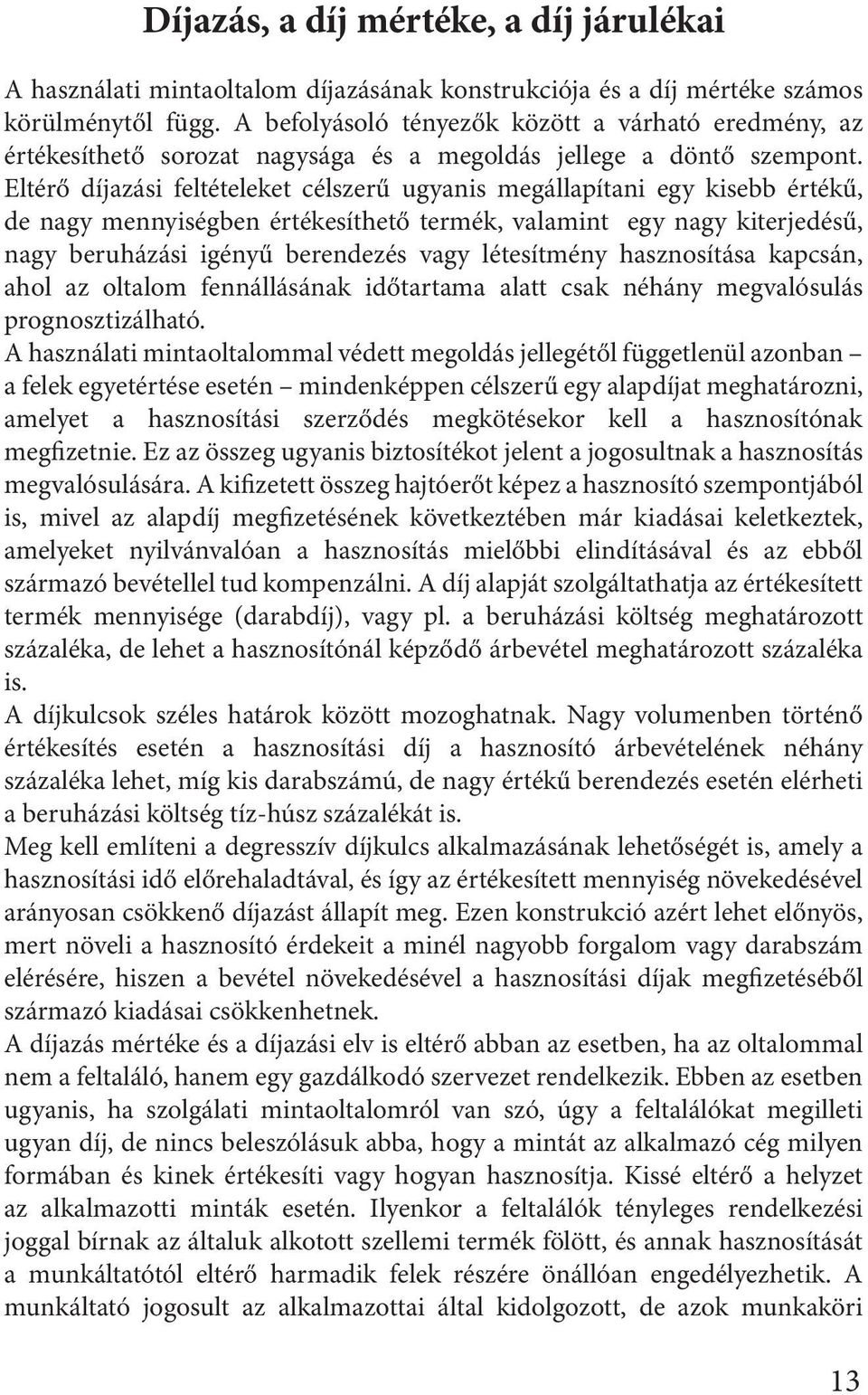 Eltérő díjazási feltételeket célszerű ugyanis megállapítani egy kisebb értékű, de nagy mennyiségben értékesíthető termék, valamint egy nagy kiterjedésű, nagy beruházási igényű berendezés vagy