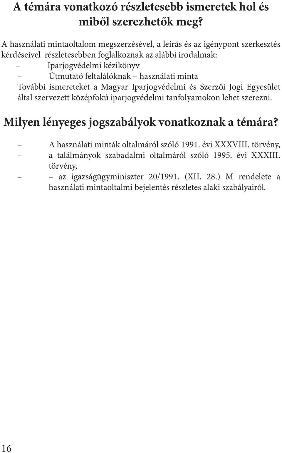 feltalálóknak használati minta További ismereteket a Magyar Iparjogvédelmi és Szerzői Jogi Egyesület által szervezett középfokú iparjogvédelmi tanfolyamokon lehet szerezni.