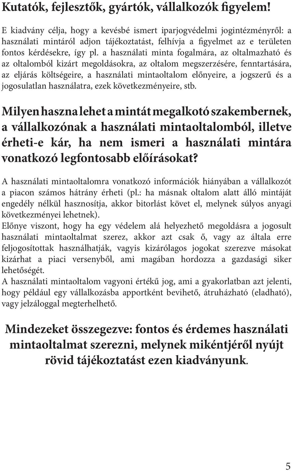 a használati minta fogalmára, az oltalmazható és az oltalomból kizárt megoldásokra, az oltalom megszerzésére, fenntartására, az eljárás költségeire, a használati mintaoltalom előnyeire, a jogszerű és