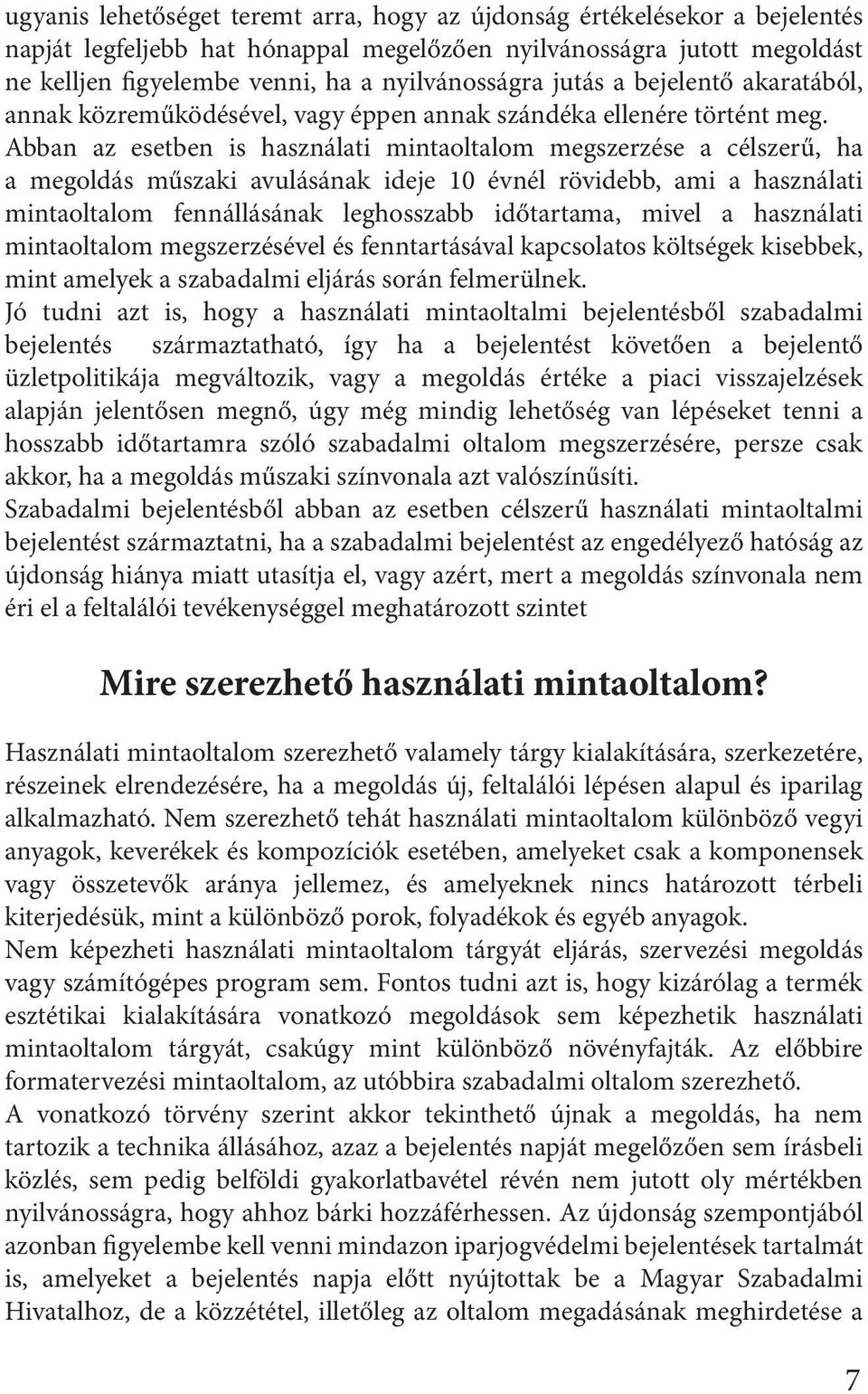 Abban az esetben is használati mintaoltalom megszerzése a célszerű, ha a megoldás műszaki avulásának ideje 10 évnél rövidebb, ami a használati mintaoltalom fennállásának leghosszabb időtartama, mivel