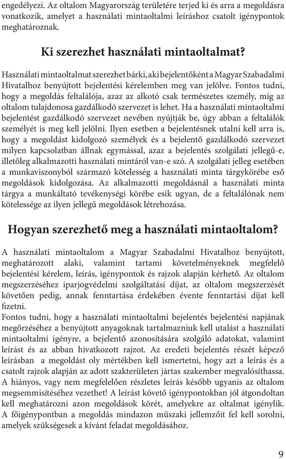 Fontos tudni, hogy a megoldás feltalálója, azaz az alkotó csak természetes személy, míg az oltalom tulajdonosa gazdálkodó szervezet is lehet.