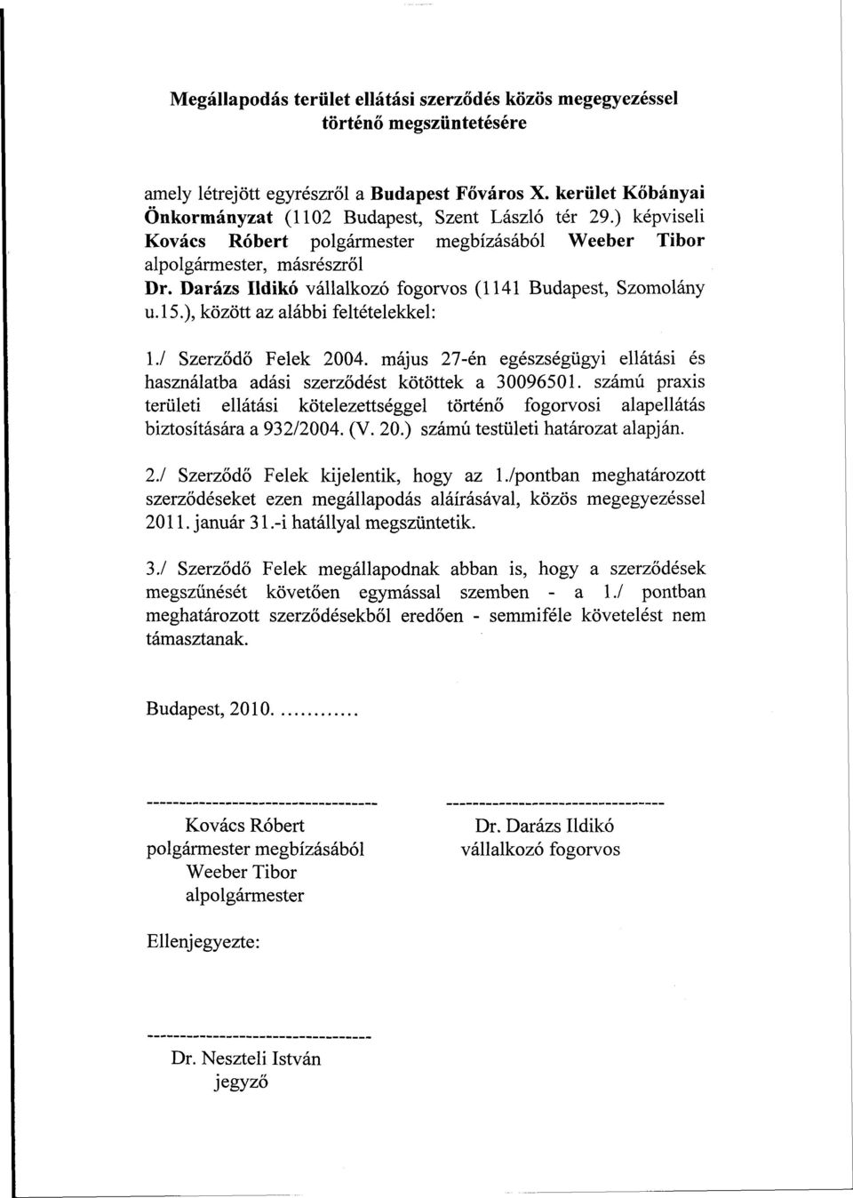 / Szerződő Felek 2004. május 27-én egészségügyi ellátási és használatba adási szerződést kötöttek a 30096501.