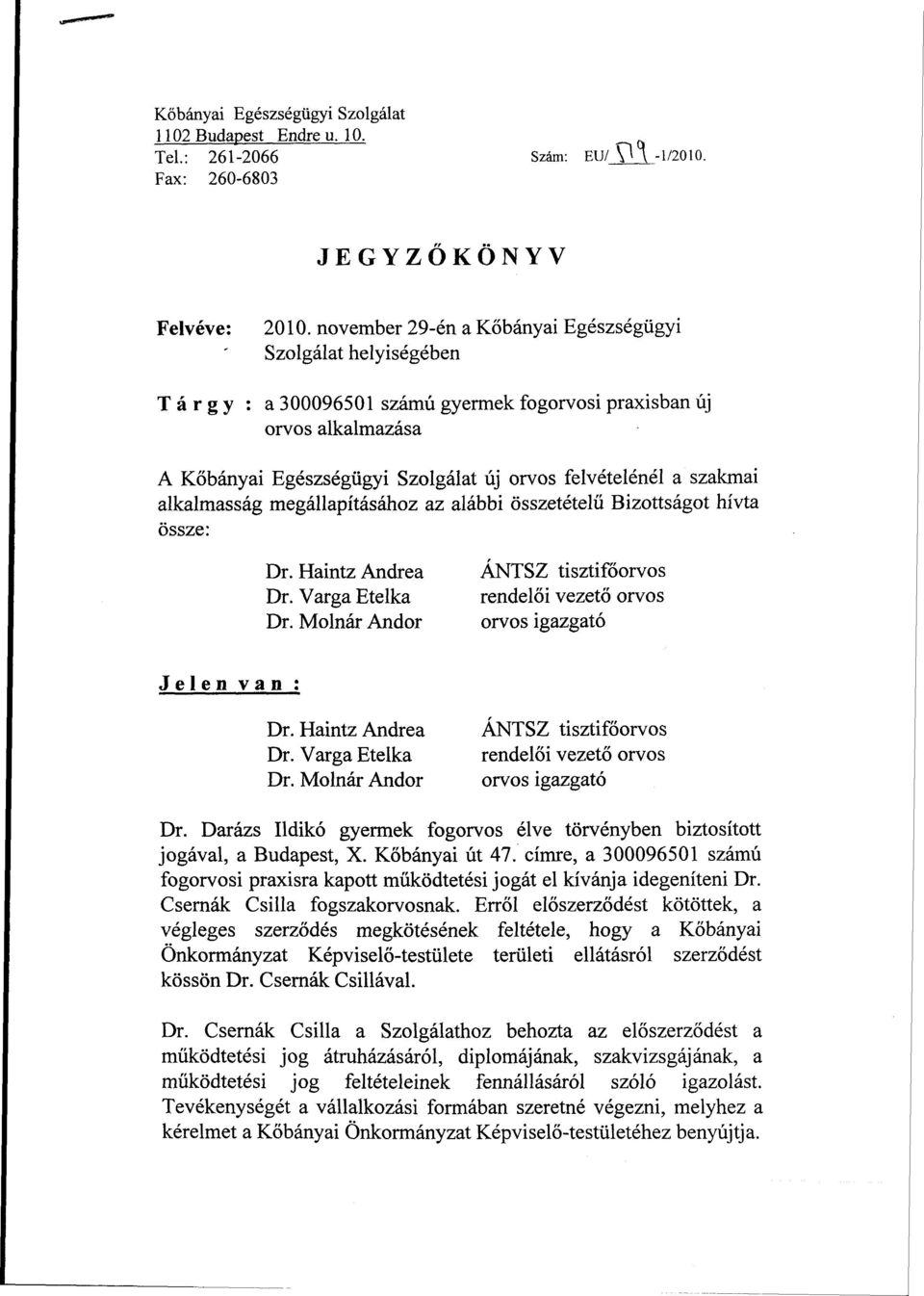 szakmai alkalmasság megállapításához az alábbi összetételű Bizottságot hívta össze: Dr. Haintz Andrea Dr. Varga Etelka Dr.