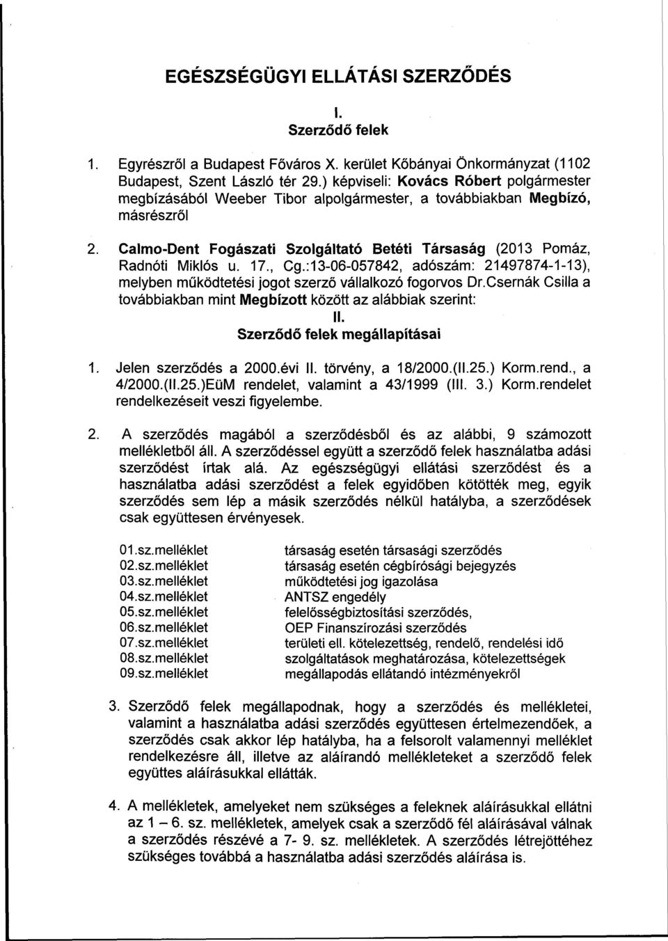 17., Cg.: 13-06-057842, adószám: 21497874-1-13), melyben működtetési jogot szerző vállalkozó fogorvos Dr.Csernák Csilla a továbbiakban mint Megbízott között az alábbiak szerint: II.