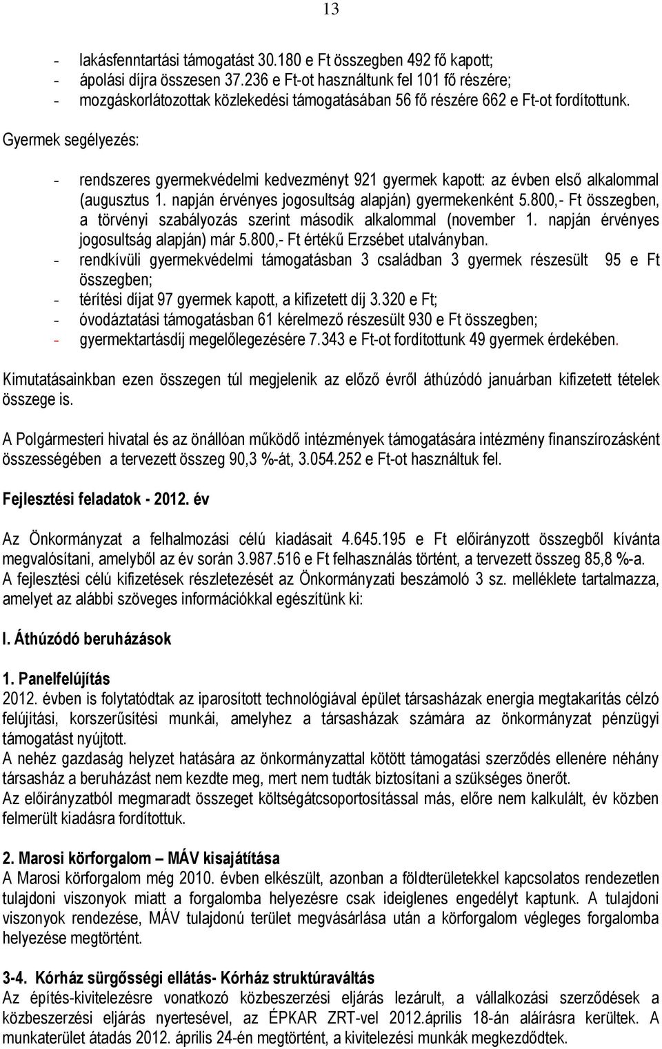 Gyermek segélyezés: - rendszeres gyermekvédelmi kedvezményt 921 gyermek kapott: az évben első alkalommal (augusztus 1. napján érvényes jogosultság alapján) gyermekenként 5.