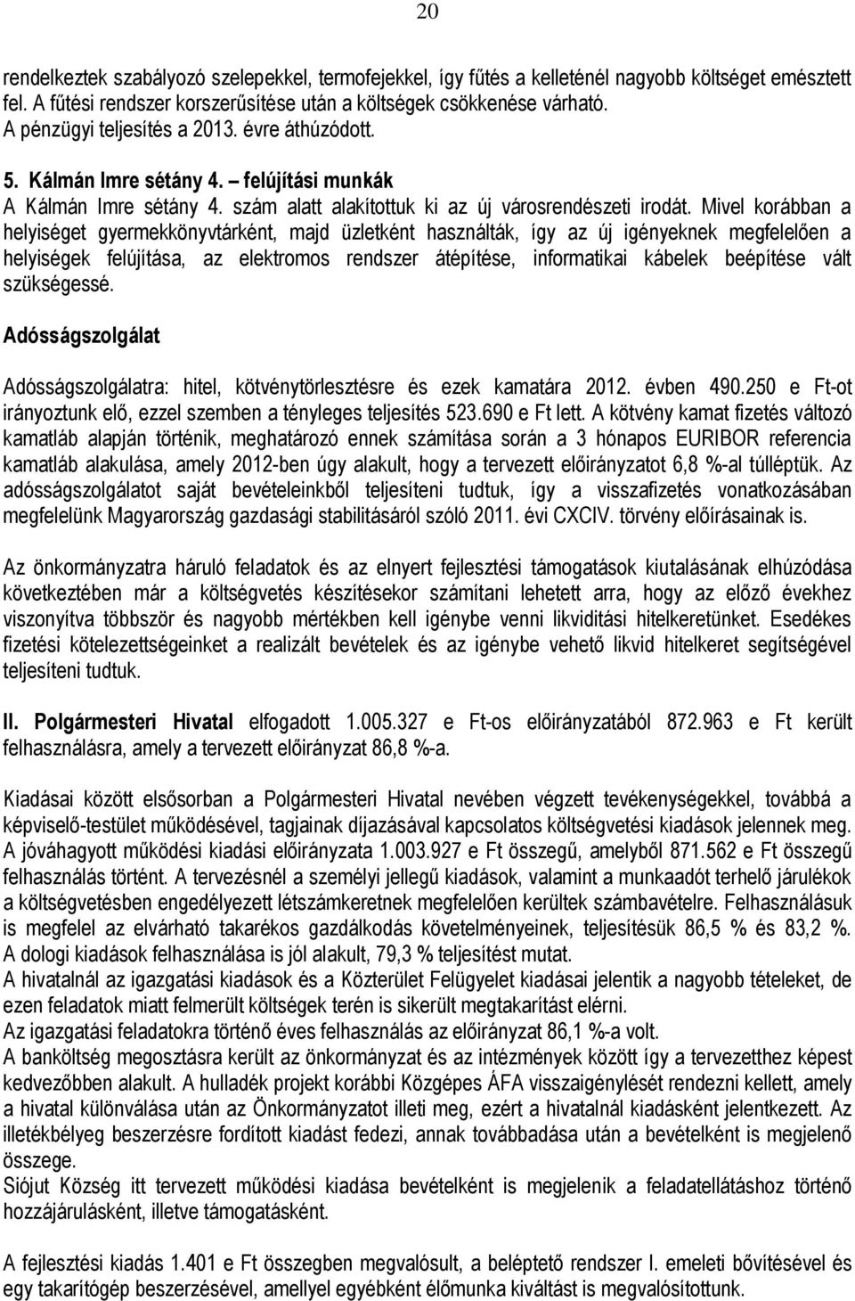 Mivel korábban a helyiséget gyermekkönyvtárként, majd üzletként használták, így az új igényeknek megfelelően a helyiségek felújítása, az elektromos rendszer átépítése, informatikai kábelek beépítése