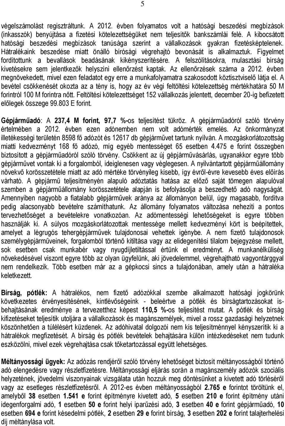 Figyelmet fordítottunk a bevallások beadásának kikényszerítésére. A felszólításokra, mulasztási bírság kivetésekre sem jelentkezők helyszíni ellenőrzést kaptak. Az ellenőrzések száma a 2012.