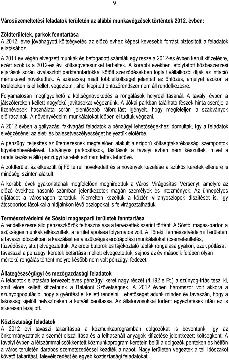 A 2011 év végén elvégzett munkák és befogadott számlák egy része a 2012-es évben került kifizetésre, ezért azok is a 2012-es évi költségvetésünket terhelték.