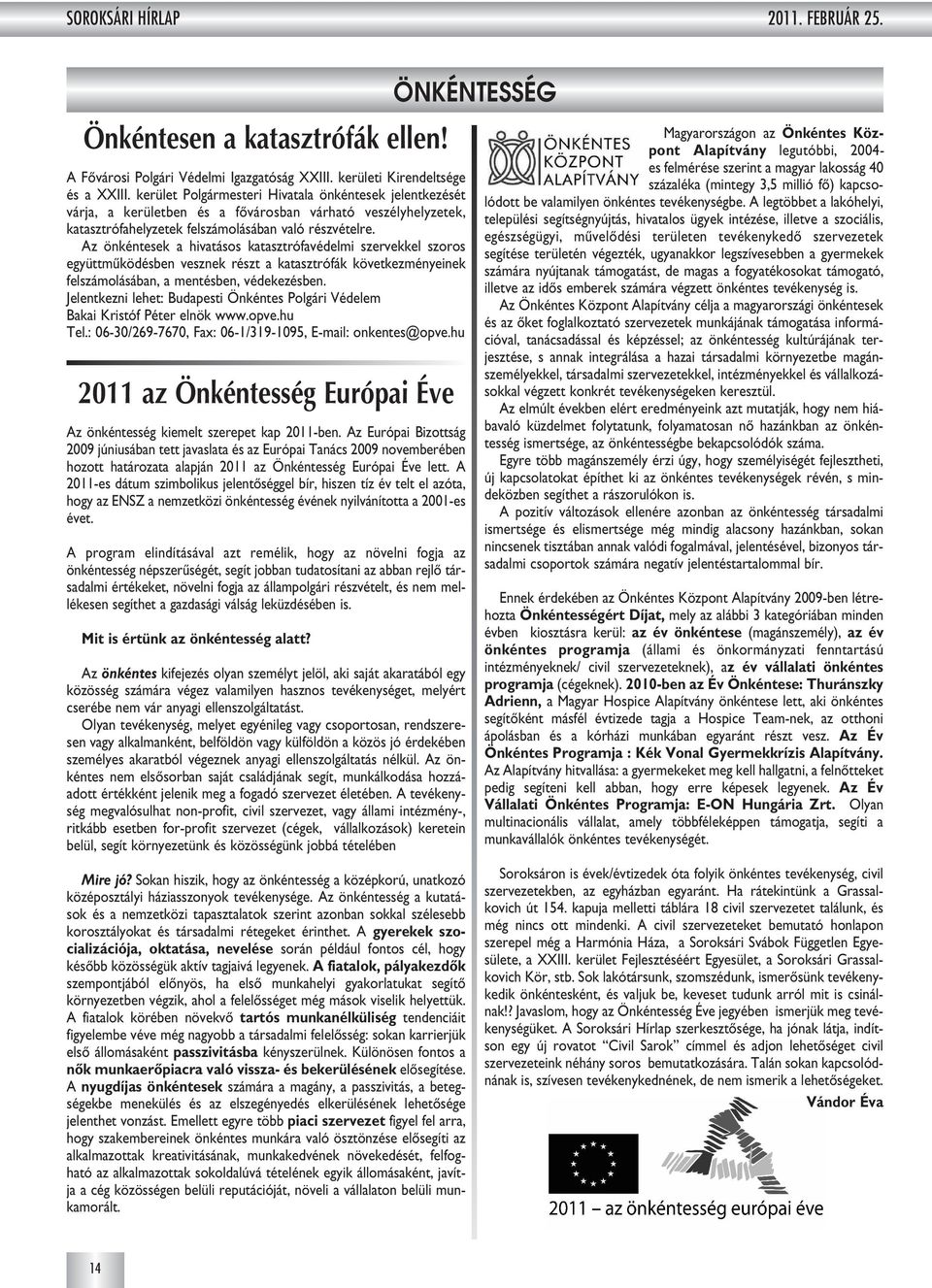 Az önkéntesek a hivatásos katasztrófavédelmi szervekkel szoros együttmûködésben vesznek részt a katasztrófák következményeinek felszámolásában, a mentésben, védekezésben.